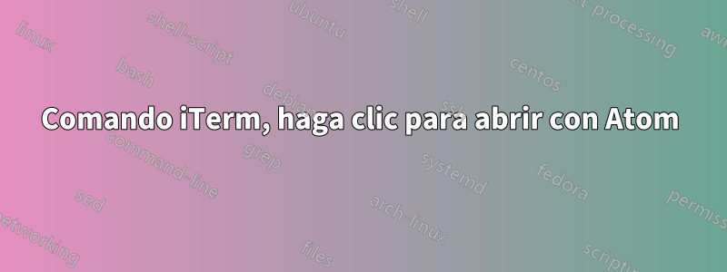 Comando iTerm, haga clic para abrir con Atom