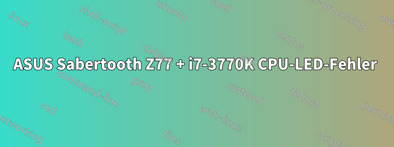 ASUS Sabertooth Z77 + i7-3770K CPU-LED-Fehler