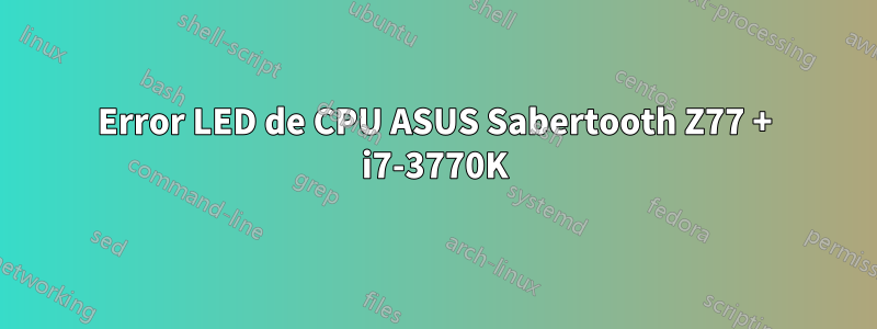 Error LED de CPU ASUS Sabertooth Z77 + i7-3770K