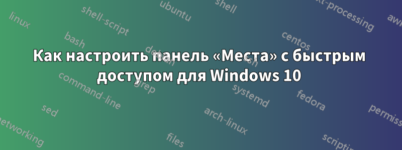 Как настроить панель «Места» с быстрым доступом для Windows 10