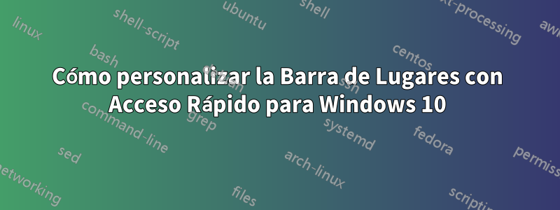 Cómo personalizar la Barra de Lugares con Acceso Rápido para Windows 10