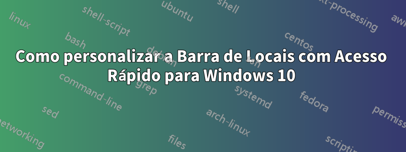 Como personalizar a Barra de Locais com Acesso Rápido para Windows 10