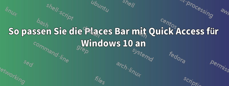 So passen Sie die Places Bar mit Quick Access für Windows 10 an