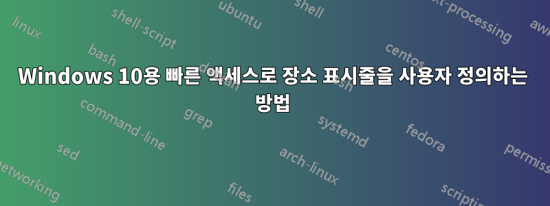 Windows 10용 빠른 액세스로 장소 표시줄을 사용자 정의하는 방법
