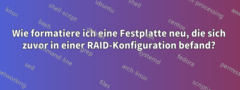 Wie formatiere ich eine Festplatte neu, die sich zuvor in einer RAID-Konfiguration befand?