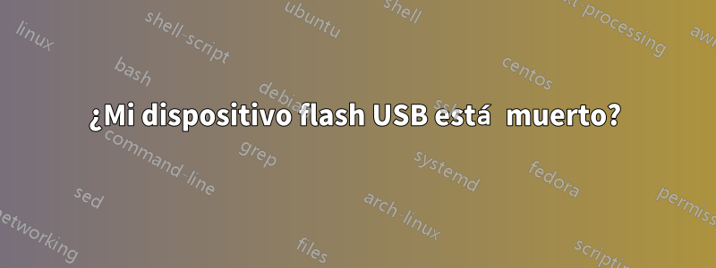 ¿Mi dispositivo flash USB está muerto?