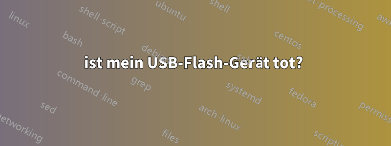 ist mein USB-Flash-Gerät tot?