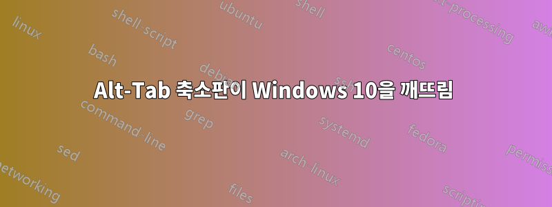 Alt-Tab 축소판이 Windows 10을 깨뜨림