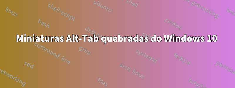 Miniaturas Alt-Tab quebradas do Windows 10
