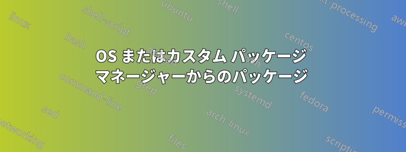 OS またはカスタム パッケージ マネージャーからのパッケージ