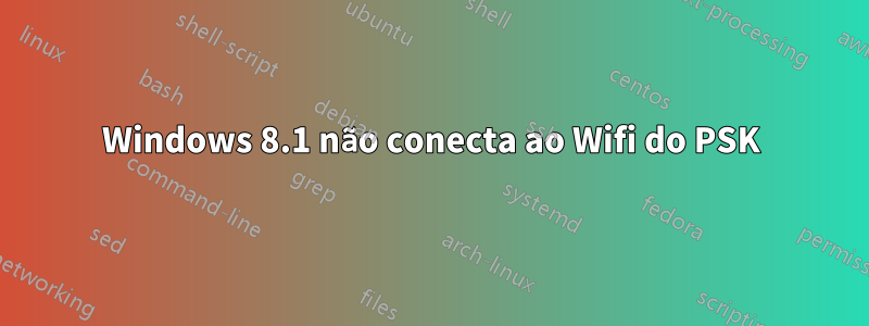Windows 8.1 não conecta ao Wifi do PSK