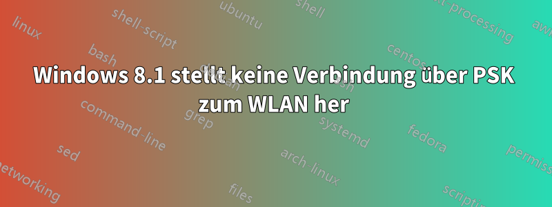 Windows 8.1 stellt keine Verbindung über PSK zum WLAN her