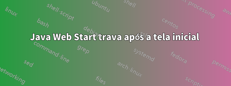 Java Web Start trava após a tela inicial