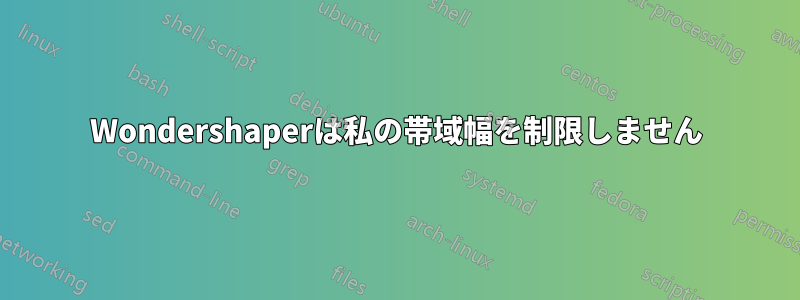 Wondershaperは私の帯域幅を制限しません