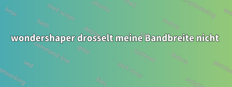 wondershaper drosselt meine Bandbreite nicht