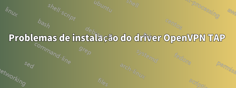Problemas de instalação do driver OpenVPN TAP