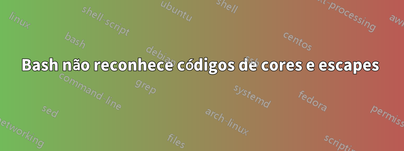 Bash não reconhece códigos de cores e escapes