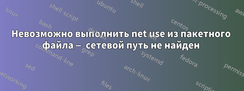 Невозможно выполнить net use из пакетного файла — сетевой путь не найден