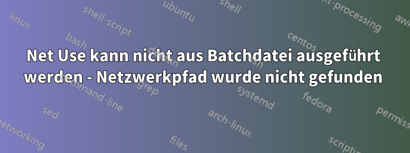 Net Use kann nicht aus Batchdatei ausgeführt werden - Netzwerkpfad wurde nicht gefunden
