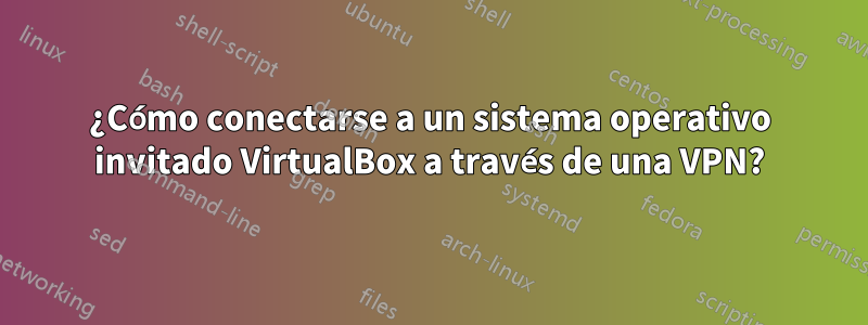 ¿Cómo conectarse a un sistema operativo invitado VirtualBox a través de una VPN?