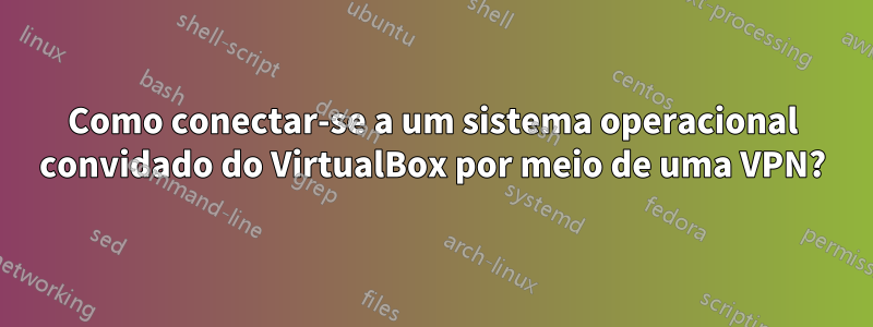 Como conectar-se a um sistema operacional convidado do VirtualBox por meio de uma VPN?