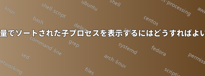 総メモリ使用量でソートされた子プロセスを表示するにはどうすればよいでしょうか?