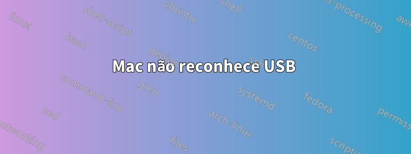 Mac não reconhece USB