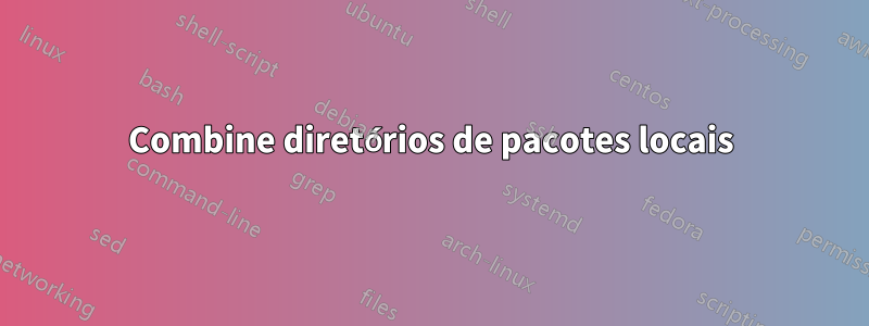Combine diretórios de pacotes locais