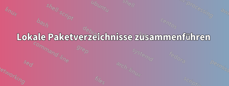 Lokale Paketverzeichnisse zusammenführen