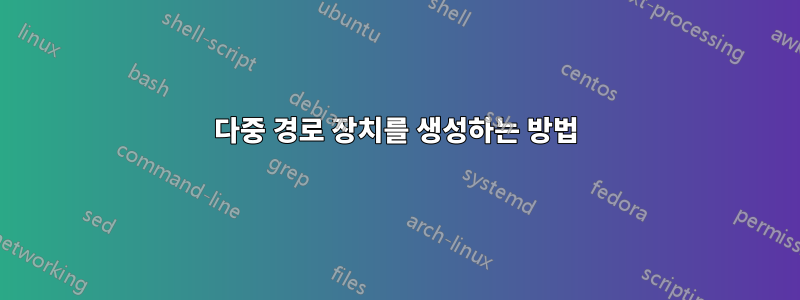 다중 경로 장치를 생성하는 방법
