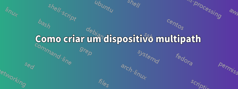 Como criar um dispositivo multipath