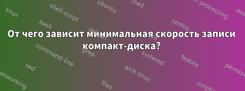 От чего зависит минимальная скорость записи компакт-диска?