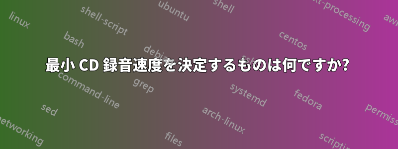 最小 CD 録音速度を決定するものは何ですか?