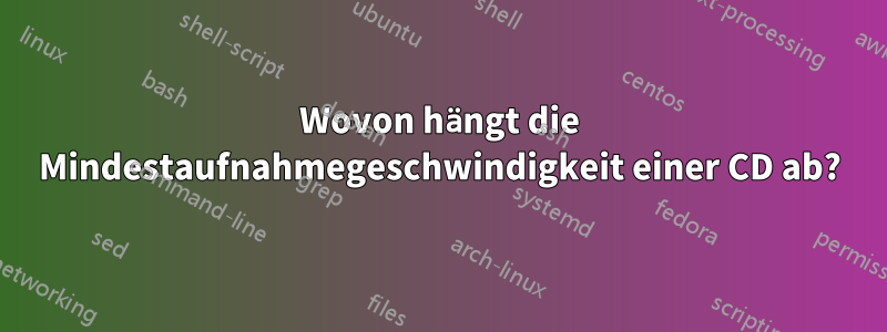 Wovon hängt die Mindestaufnahmegeschwindigkeit einer CD ab?