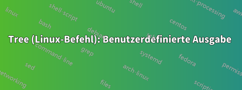 Tree (Linux-Befehl): Benutzerdefinierte Ausgabe