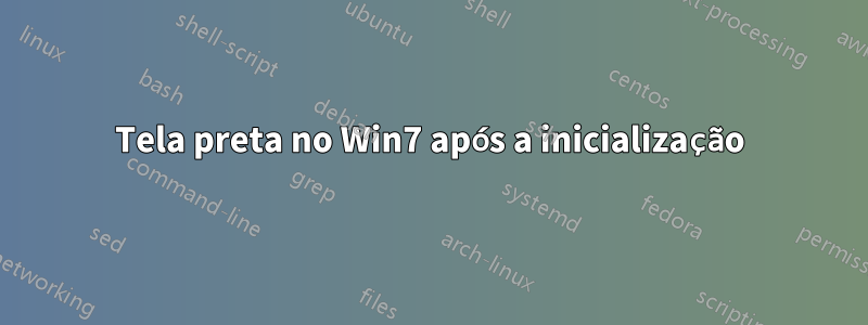 Tela preta no Win7 após a inicialização