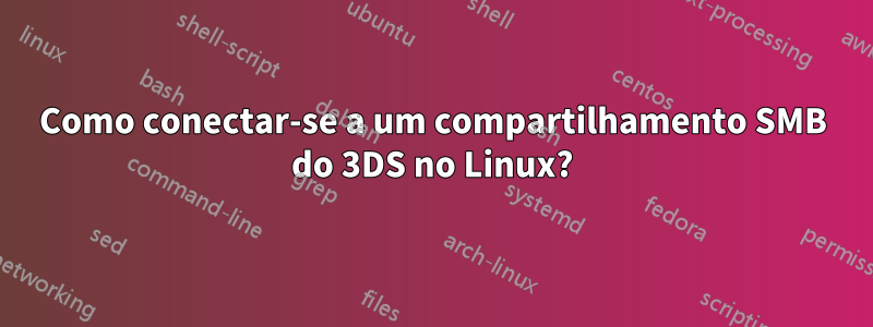 Como conectar-se a um compartilhamento SMB do 3DS no Linux?