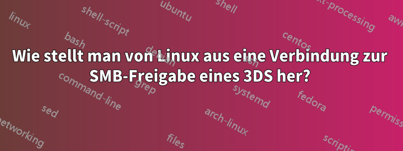 Wie stellt man von Linux aus eine Verbindung zur SMB-Freigabe eines 3DS her?