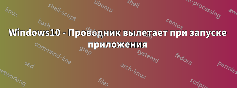 Windows10 - Проводник вылетает при запуске приложения