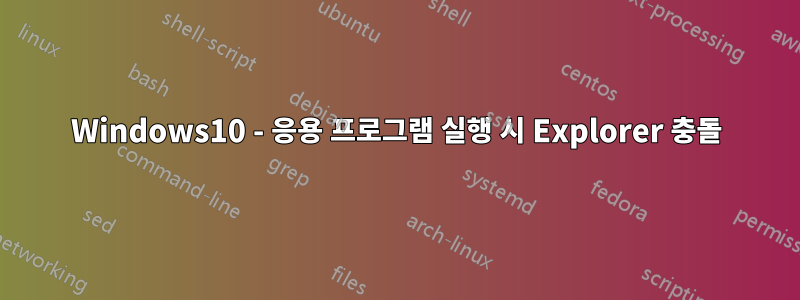 Windows10 - 응용 프로그램 실행 시 Explorer 충돌