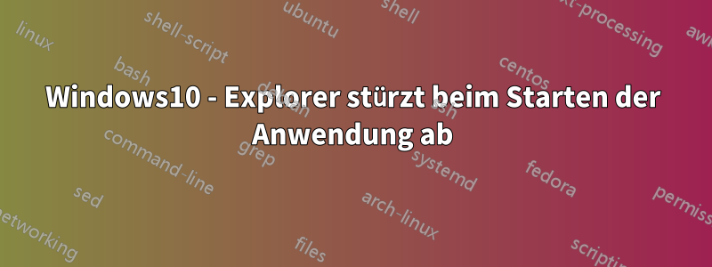Windows10 - Explorer stürzt beim Starten der Anwendung ab