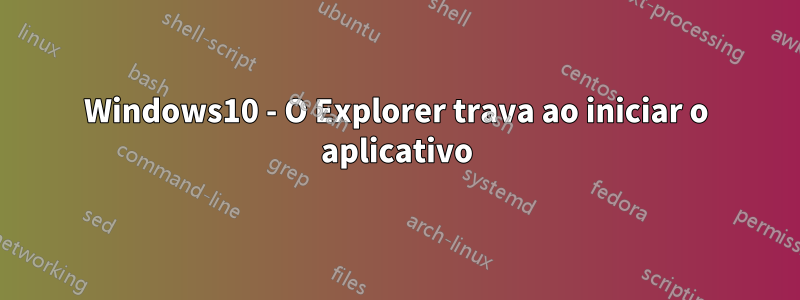 Windows10 - O Explorer trava ao iniciar o aplicativo