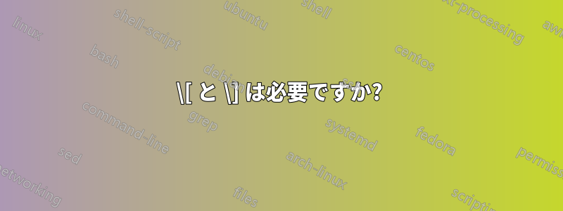 \[ と \] は必要ですか?