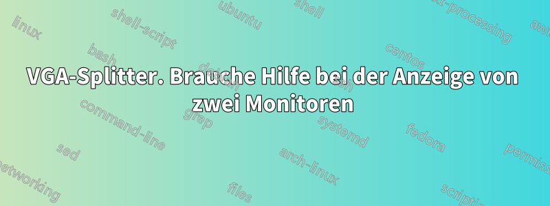 VGA-Splitter. Brauche Hilfe bei der Anzeige von zwei Monitoren