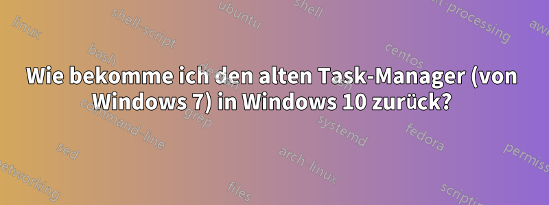 Wie bekomme ich den alten Task-Manager (von Windows 7) in Windows 10 zurück?