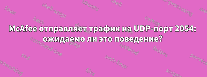 McAfee отправляет трафик на UDP-порт 2054: ожидаемо ли это поведение?