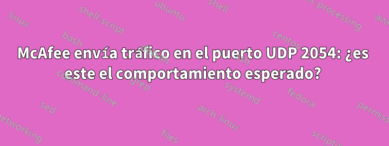 McAfee envía tráfico en el puerto UDP 2054: ¿es este el comportamiento esperado?