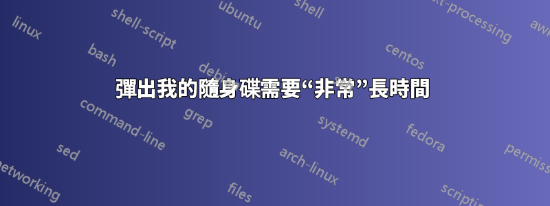 彈出我的隨身碟需要“非常”長時間
