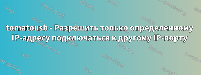tomatousb - Разрешить только определенному IP-адресу подключаться к другому IP-порту
