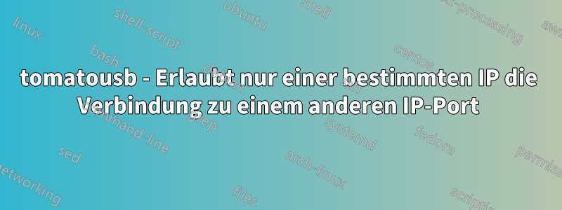 tomatousb - Erlaubt nur einer bestimmten IP die Verbindung zu einem anderen IP-Port